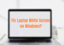 fix laptop white screen on windows