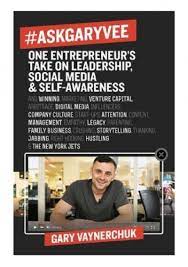 Gary vaynerchuk's books perfectly explain how we, as marketers, should behave on the social media online, or any other media. E Book Download Askgaryvee One Entrepreneur S Take On Leadership Social Media And Self Awareness Full Free Collection