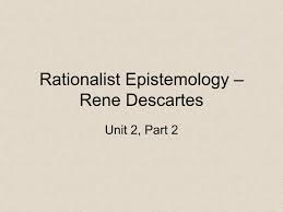 Rationalist epistemology – rene descartes