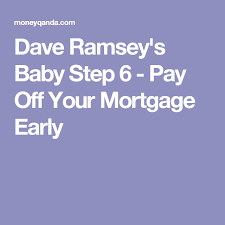 Dave Ramseys Baby Step 6 Pay Off Your Mortgage Early Budget