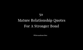 There has to be the desire to be together as a couple. 50 Mature Relationship Quotes For A Stronger Bond