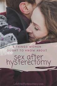 But for many women, the actual experience has been demonstrated to be the exact opposite. Sex After Hysterectomy 6 Things You Ought To Know