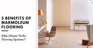 5 benefits of marmoleum flooring why