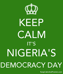There are several incomprehensible challenges that are unimaginable to those who live in a democracy; Keep Calm It S Nigeria S Democracy Day Keep Calm And Posters Generator Maker For Free Keepcalmandposters Com