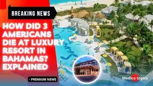 3 Americans die at luxury resort ...