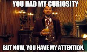 You had my curiosity but now, you have my attention. - Django! - quickmeme