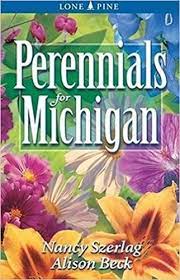 These types of flowers, called perennial flowers, come back year after year. Perennials For Michigan Szerlag Nancy Beck Alison Kubish Shelagh 9781551053455 Amazon Com Books