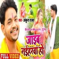 Jaib Naiharwa Ho (Ankush Raja) Video Song Download -BiharMasti.IN