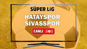CANLI İZLE Hatayspor Sivasspor maçı beIN Sports şifresiz izle, Hatayspor  Sivasspor şifresiz canlı maç izle - Tv100 Spor