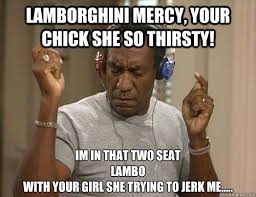 Lamborghini mercy, your chick she so thirsty! im in that two seat ... via Relatably.com