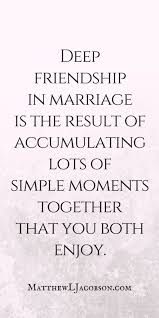 Use these wedding quotes to convey your best marriage thoughts to the bride and groom and to wish them a lifetime of togetherness and happiness. Love Quotes How Do You Find The Deep Friendship That The Best Marriages Enjoy Women W The Women S Magazine For Fashion Beauty Trends Lifestyle Inspiration