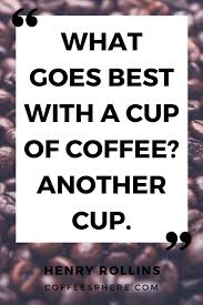 A few sips of the aromatic magic stuff later and you're suddenly awake and motivated to tackle your day head on. 25 Coffee Quotes Funny Coffee Quotes That Will Brighten Your Mood Coffeesphere