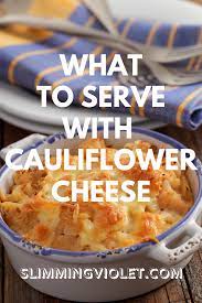 what to serve with cauliflower cheese