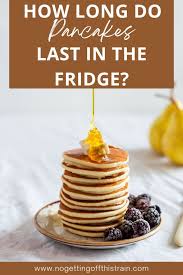 how long do pancakes last in the fridge