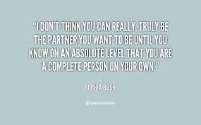 I don&#39;t think you can really, truly be the partner you want to be ... via Relatably.com