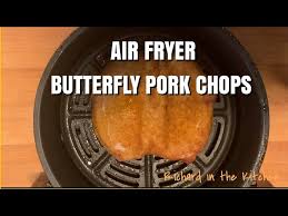 air fryer erfly pork chops you