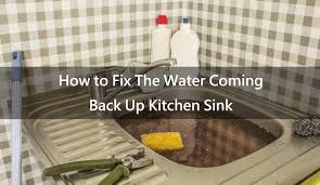 fix the water coming back up kitchen sink