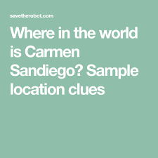 The computer game working title: Where In The World Is Carmen Sandiego Sample Location Clues Carmen Sandiego Carmen Clue