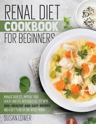 Some points that you need to keep in mind are to decrease. Renal Diet Cookbook For Beginners Manage Diabetes Improve Your Health And Feel Noticabely Better With 200 Healthy And Easy Recipes And A Diet Plan For One Whole Month Lower Susan 9798575597834 Amazon Com