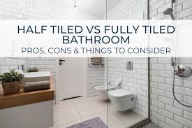 Half Tiled Vs Fully Tiled Bathroom