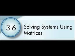 3 6 Solving Systems Using Matrices
