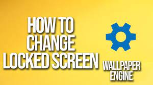 locked screen wallpaper engine tutorial