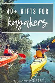 40 best gifts for kayakers 2021