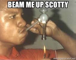 All your memes, gifs & funny pics in one place. Beam Me Up Scotty Drug Addict Crack Meme Generator