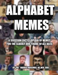 Looking for some good think memes? Amazon Com Alphabet Memes A Seussian Encyclopedia Of Memes For The Elderly And Young Of All Ages 9781973183792 Harambe Harold Books