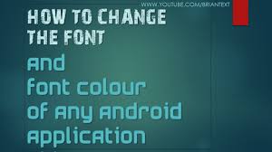 How To Change The Font And Font Colour Of Any Android Application