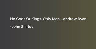 Enjoy the top 23 famous quotes, sayings and quotations by andrew ryan. No Gods Or Kings Only Man Andrew Ryan John Shirley Quotation Io