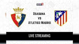 La Liga Osasuna vs Atletico Madrid Live Streaming: When and Where to Watch  Online, Prediction, Team News