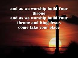 Image result for images Jesus, we enthrone you we proclaim you are king