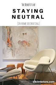 Many of us peruse home décor books, magazines, websites, and blogs and like much of what we see once you identify your décor style, it's much easier to go about studying what makes that style. The Benefits Of Staying Neutral In Home Decorating Kikiinteriors Com