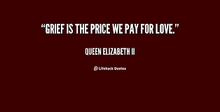 Grief is the price we pay for love. - Queen Elizabeth II at ... via Relatably.com