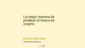▷ Peter Drucker: La mejor manera de predecir el futuro es crearlo. »  Claridad Mental