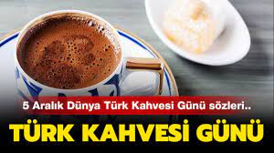 Bugün Dünya Türk Kahvesi günü! 5 Aralık Dünya Türk Kahvesi sözleri,  mesajları..