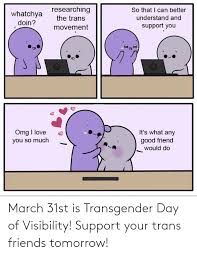 Printed in vivid high resolution. March 31st Is Transgender Day Of Visibility Support Your Trans Friends Tomorrow Friends Meme On Me Me