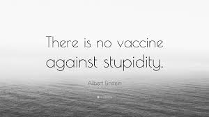 Explore our collection of motivational and famous quotes by authors you know and love. Albert Einstein Quote There Is No Vaccine Against Stupidity