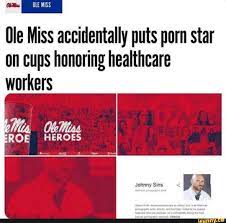 Obis OLE MISS Ole Miss accidentally puts porn star on cups honoring  healthcare workers ROE HEROES Johany Sins - iFunny Brazil