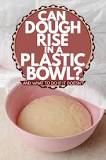 Will bread dough rise in a plastic bowl?