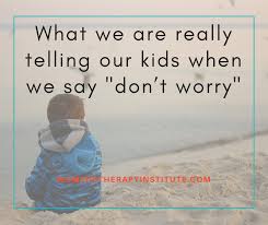 kids when we say don t worry