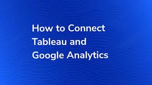How To Connect Tableau And Google Analytics Bounteous