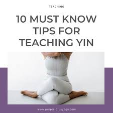10 must know tips for teaching yin yoga