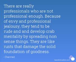 The crab mentality spreads a vicious lie to its member. Quotes About Professional Jealousy 26 Quotes
