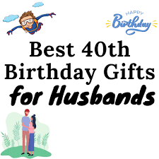 best 40th birthday gifts for husband