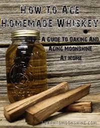 aging homemade whiskey a complete