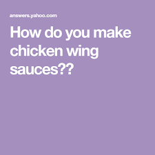 How Do You Make Chicken Wing Sauces Chicken Wing Sauces