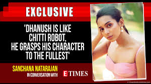 Dhanush is like Chitti robot: Sanchana Natarajan - Showbizz news - NewsLocker