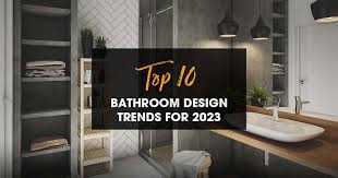 Top 10 Bathroom Design Trends For 2023